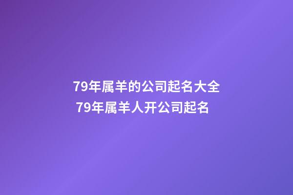 79年属羊的公司起名大全 79年属羊人开公司起名-第1张-公司起名-玄机派